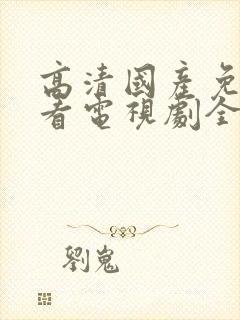 高清国产免费观看电视剧全集封面