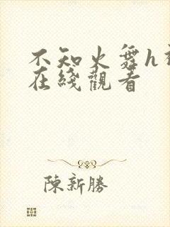 不知火舞h视频在线观看