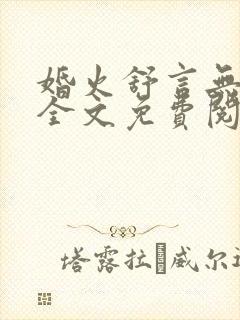 婚火舒言无弹窗全文免费阅读