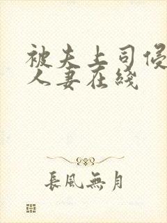 被夫上司侵犯的人妻在线