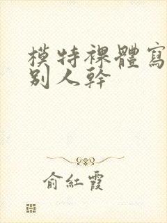 模特裸体写真被别人干封面