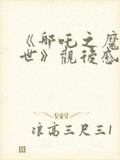 《哪吒之魔童降世》观后感200字