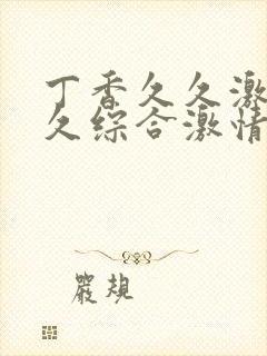 丁香久久激情久久综合激情丁香