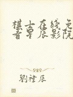 棋士在线免费观看星辰影院