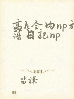 高h全肉np放荡日记np