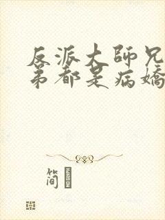 反派大师兄师兄弟都是病娇漫画免费观看