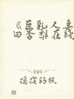 《巨乳人妻》冲田杏梨在线观看