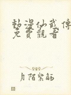 动漫仙武传全集免费观看