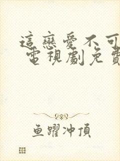 这恋爱不可抗力 电视剧免费观看