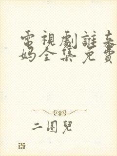 电视剧谁来伺候妈全集免费观看