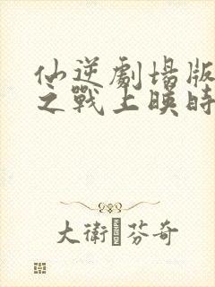 仙逆剧场版神临之战上映时间封面