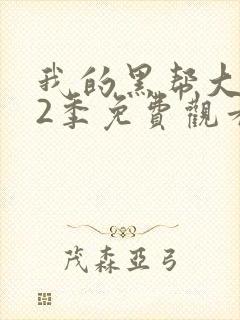 我的黑帮大佬第2季免费观看最新一期