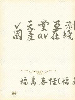 √天堂亚洲av国产av在线