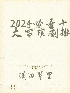 2024必看十大电视剧排行榜