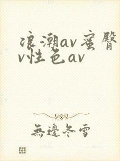 浪潮av蜜臀av性色av