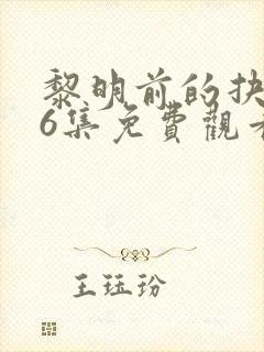 黎明前的抉择36集免费观看视频