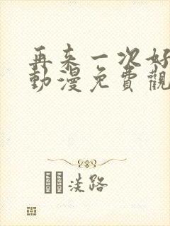 再来一次好吗?动漫免费观看