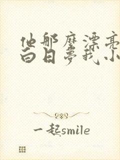 他那么漂亮by白日梦我小说