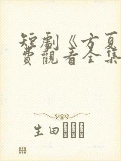 短剧《方夏》免费观看全集高清