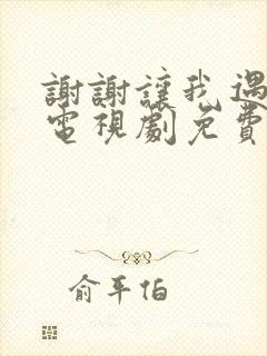 谢谢让我遇见你电视剧免费观看完整版