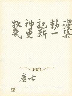 牧神记动漫每周几更新一集封面