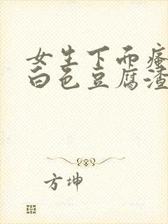 女生下面瘙痒有白色豆腐渣一样的东西