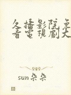 久播影院免费观看电视剧大全最新