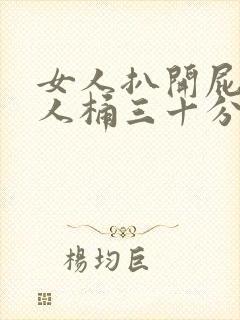 女人扒开屁股让人桶三十分钟封面