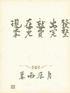 现在就出发第二季免费完整版观看高清