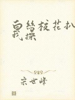 白丝校花扒腿让我操