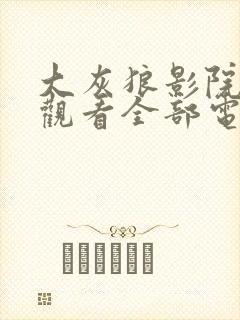 大灰狼影院免费观看全部电视剧