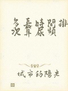 多长时间排尿一次算尿频