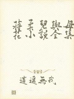 蒋柔儿与母畜校花小说全集免费阅读