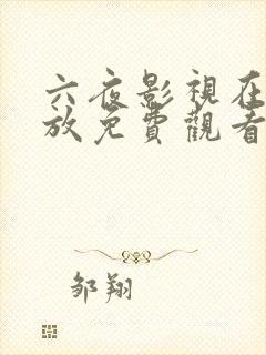 六夜影视在线播放免费观看电视剧