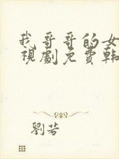 我哥哥的女友电视剧免费韩剧在线