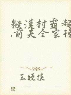 糙汉村霸超宠我,前夫全家后悔了全文阅读