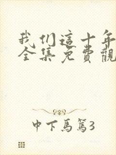 我们这十年在线全集免费观看完整版