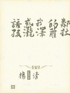 诱惑我的邻家女孩泷泽萝拉