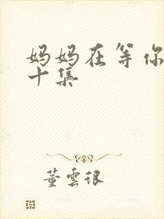 妈妈在等你第四十集