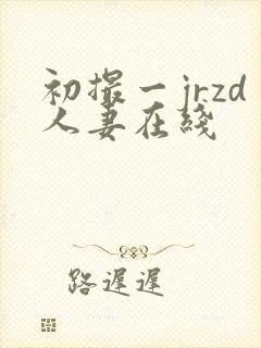 初撮一jrzd人妻在线