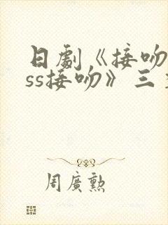 日剧《接吻kiss接吻》三季叫什么封面