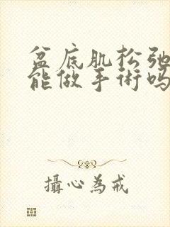 盆底肌松弛漏尿能做手术吗