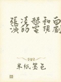 张凌赫和白鹿主演的电视剧有哪些