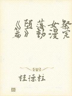 《堕落女祭司前篇》动漫完整版在线