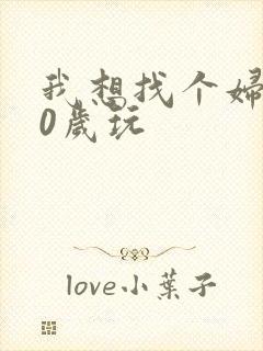 我想找个妇女50岁玩