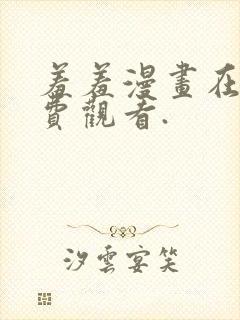 羞羞漫画在线免费观看.