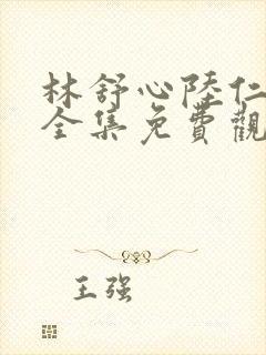 林舒心陆仁短剧全集免费观看