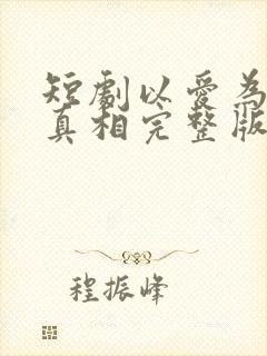 短剧以爱为名的真相完整版在线观看封面