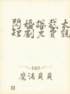 闪婚总裁太上头短剧免费观看全集