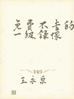 免费不卡的黄色一级录像